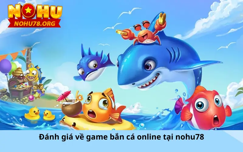 Đánh giá về game bắn cá online tại nohu78